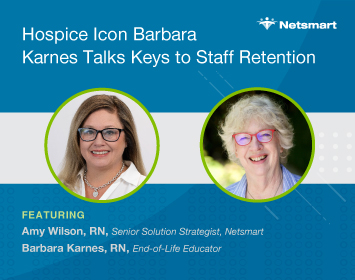 Hospice Icon Barbara Karnes Talks Keys to Staff Retention; Featuring Amy Wilson, senior solution strategist, Netsmart and Barbara Karnes, RN, end-of-life educator