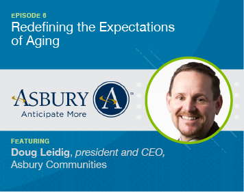 Episode 6 Redefining Expectations of Aging (Asbury A) Featuring Doug Ledig, president and CEO, Asbury Communities